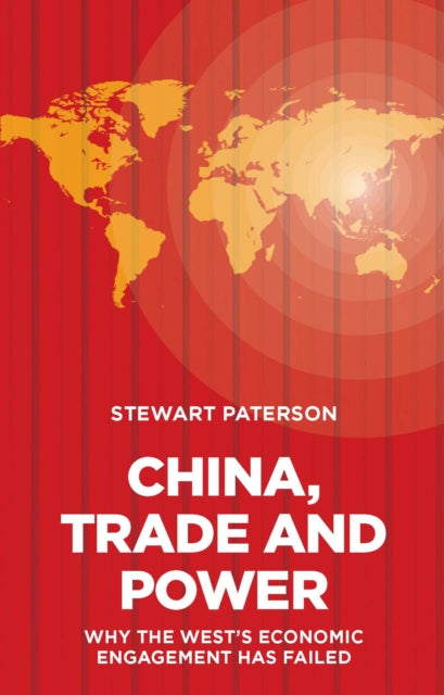 China, Trade and Power: Why the West's Economic Engagement Has Failed