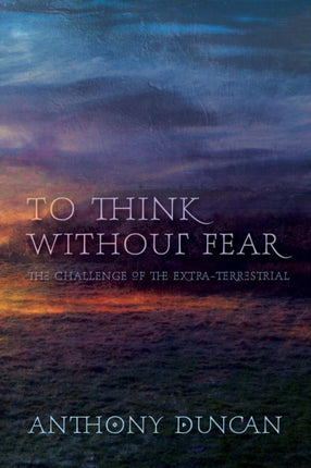 To Think without Fear: The Challenge of the Extra-Terrestrial