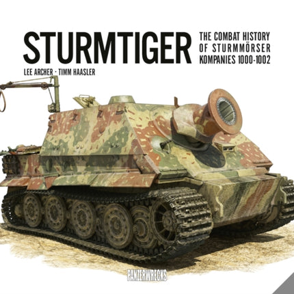 Sturmtiger: The Combat History of Sturmmoerser Kompanies 1000-1002