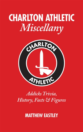 Charlton Athletic Miscellany: Addicks Trivia, History, Facts & Stats