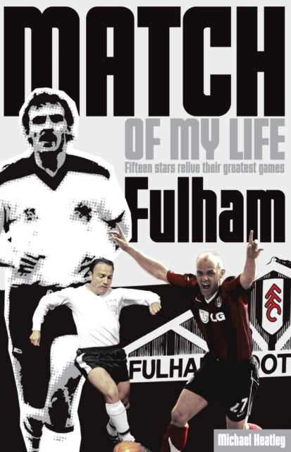 Fulham Match of My Life: Fifteen Stars Relive Their Greatest Games