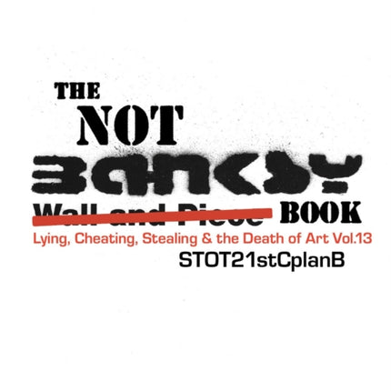 The Not Banksy Book: Lying, Cheating, Stealing & the Death of Art Vol.13