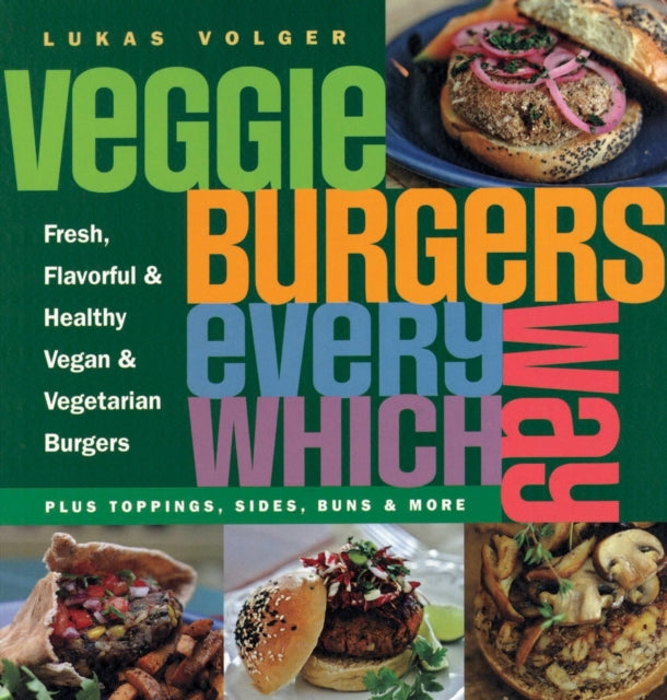 Veggie Burgers Every Which Way: Plus toppings, sides, buns & more