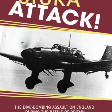 Stuka Attack The Divebombing Assault on England During the Battle of Britain