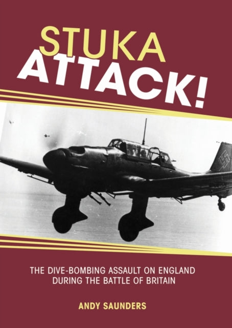 Stuka Attack The Divebombing Assault on England During the Battle of Britain