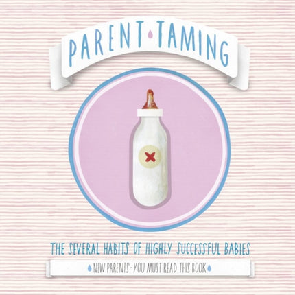 Parent Taming: The Several Habits of Highly Successful Babies: 0-2 The Early Years