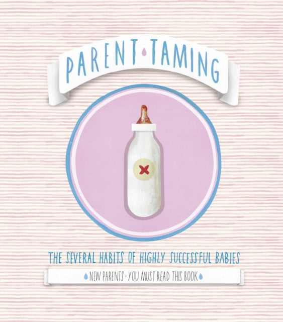 Parent Taming: The Several Habits of Highly Successful Babies: 0-2 The Early Years