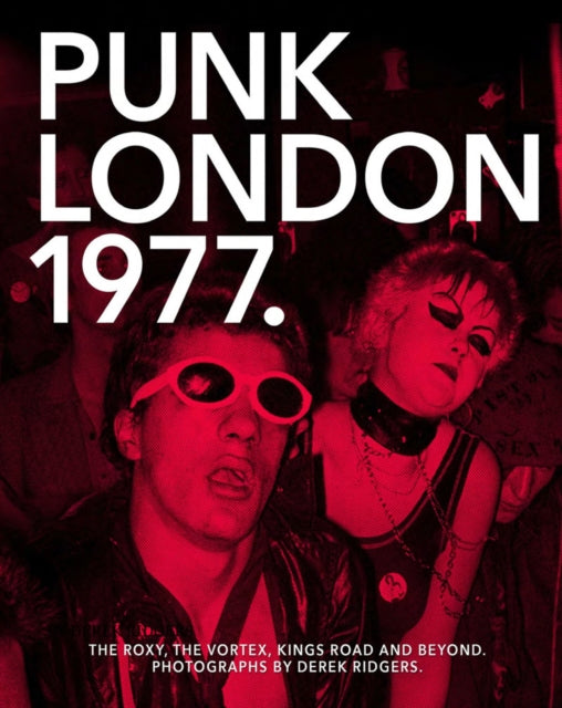 1977 Punk London: The Roxy, The Vortex, Kings Road and Beyond