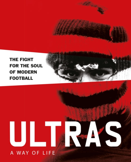 Ultras. A Way of Life: The fight for the soul of Modern Football