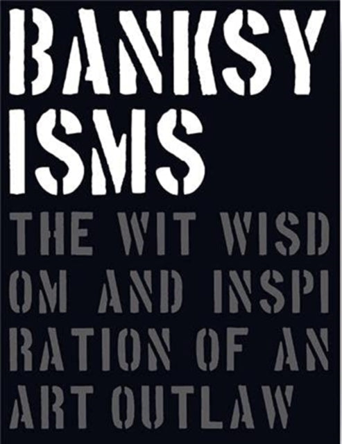 Banksyisms: The Wit, Wisdom and Inspiration of an Art Outlaw