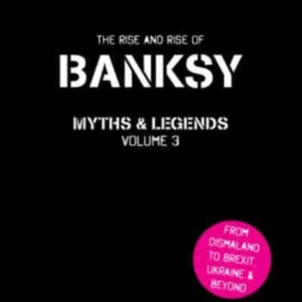 Banksy Myths and Legends Volume 3: The Rise and Rise of Banksy. Yet Another Collection of the Unbelievable and the Incredible