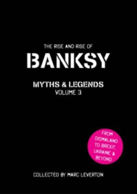 Banksy Myths and Legends Volume 3: The Rise and Rise of Banksy. Yet Another Collection of the Unbelievable and the Incredible