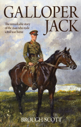 Galloper Jack: The Remarkable Story of the Man Who Rode a Real War Horse