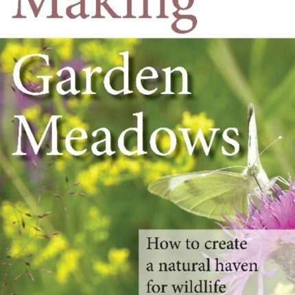 Making Garden Meadows: How to Create a Natural Haven for Wildlife