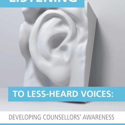 Listening to Less-Heard Voices in Counselling: Developing Counsellors' Awareness: 2015