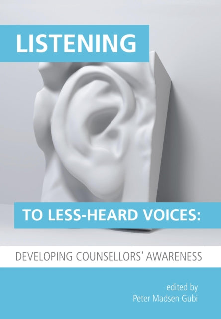 Listening to Less-Heard Voices in Counselling: Developing Counsellors' Awareness: 2015