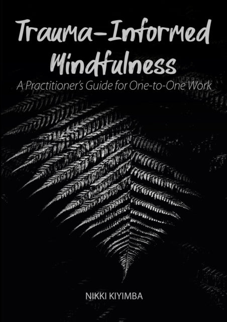 Trauma-Informed Mindfulness: A Practitioner's Guide for One-to-One Work: 2020