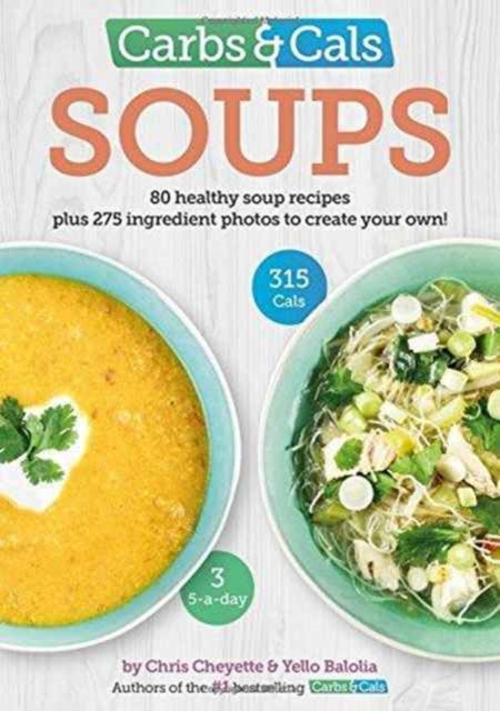 Carbs & Cals Soups: 80 Healthy Soup Recipes & 275 Photos of Ingredients to Create Your Own!