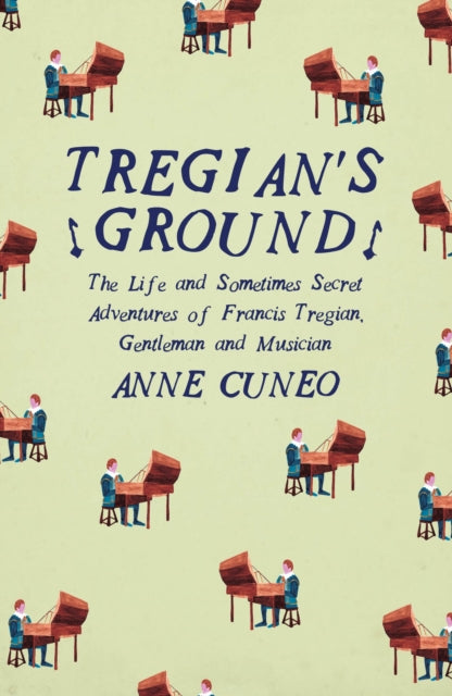 Tregian'S Ground: The Life and Sometimes Secret Adventures of Francis Tregian, Gentleman and Musician