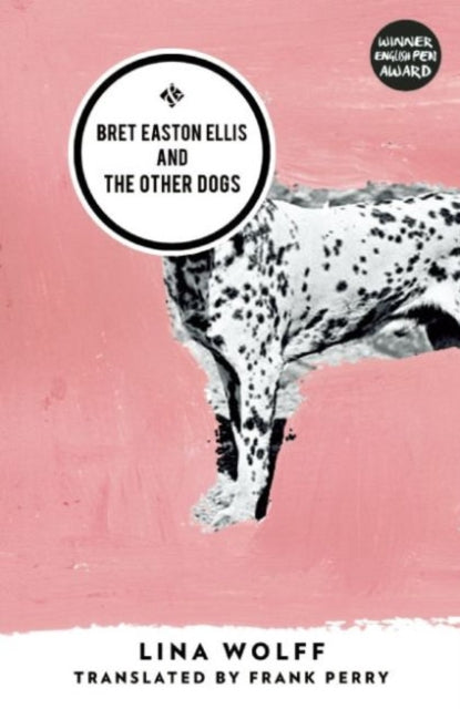 Bret Easton Ellis and the Other Dogs: Winner of the 2017 Oxford-Weidenfeld Translation Prize