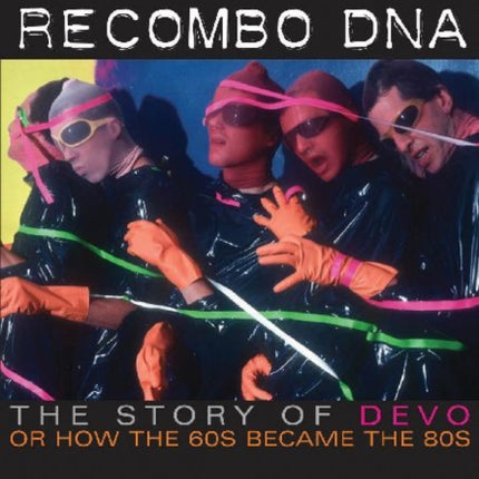 Recombo DNA: The story of Devo, or how the 60s became the 80s