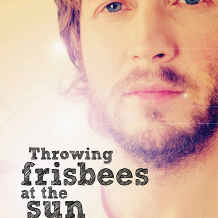 Throwing Frisbees At The Sun: A Book About Beck