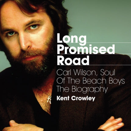 Long Promised Road: Carl Wilson, Soul of the Beach Boys  The Biography