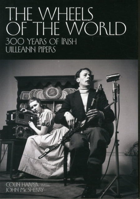 The Wheels of the World: 300 Years of Irish Uilleann Pipers