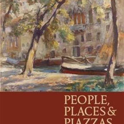 People, Places & Piazzas: The Life & Art of Charles Hodge Mackie