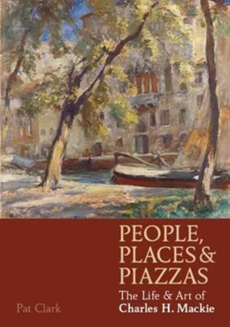 People, Places & Piazzas: The Life & Art of Charles Hodge Mackie