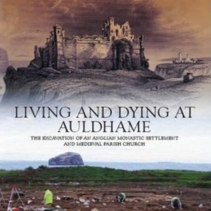 Living and Dying at Auldhame: The Excavations of an Anglian Monastic Settlement and Medieval Parish Church