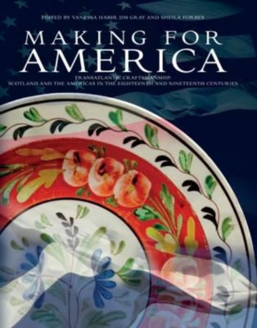 Making for America: Transatlantic Craftsmanship: Scotland and the Americas in the Eighteenth and Nineteenth Centuries