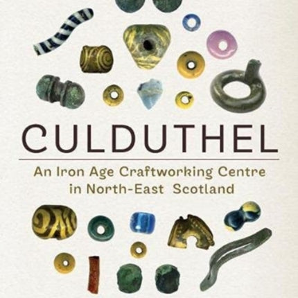 Culduthel: An Iron Age Craftworking Centre in North-East Scotland