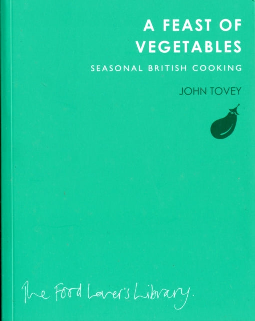 A Feast of Vegetables: Seasonal British Cooking