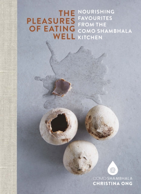 Pleasures of Eating Well: Nourishing Favourites from the Como Shambhala Kitchens