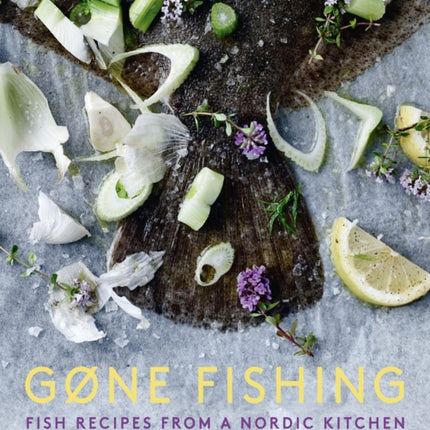 Gone Fishing: Fish Recipes from a Nordic Kitchen