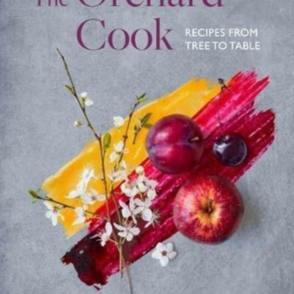 The Orchard Cook: Recipes from Tree to Table