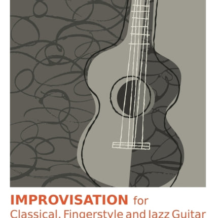 Improvisation for Classical, Fingerstyle and Jazz Guitar