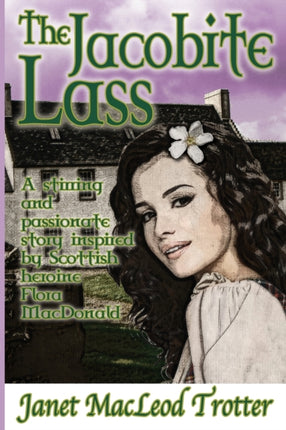 The Jacobite Lass: A Stirring and Passionate Story Inspired by Scottish Heroine Flora Macdonald
