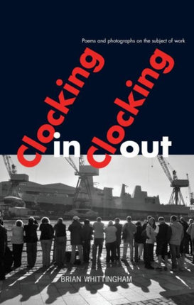 Clocking In Clocking Out: Poems and Photographs
