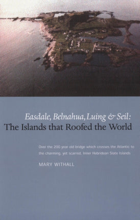 The Islands that Roofed the World: Easdale, Balnahua, Luing and Seil