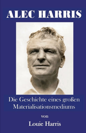 Alec Harris: Die Geschichte Eines Groben Materialisationsmediums