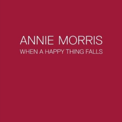 Annie Morris: When a Happy Thing Falls