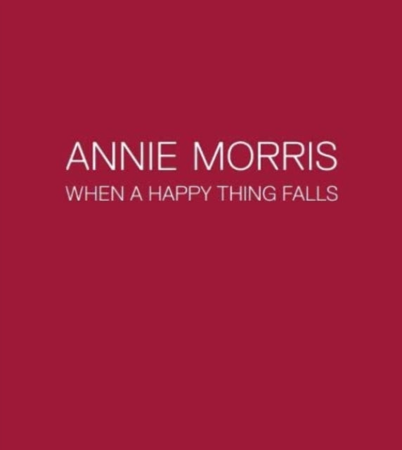 Annie Morris: When a Happy Thing Falls