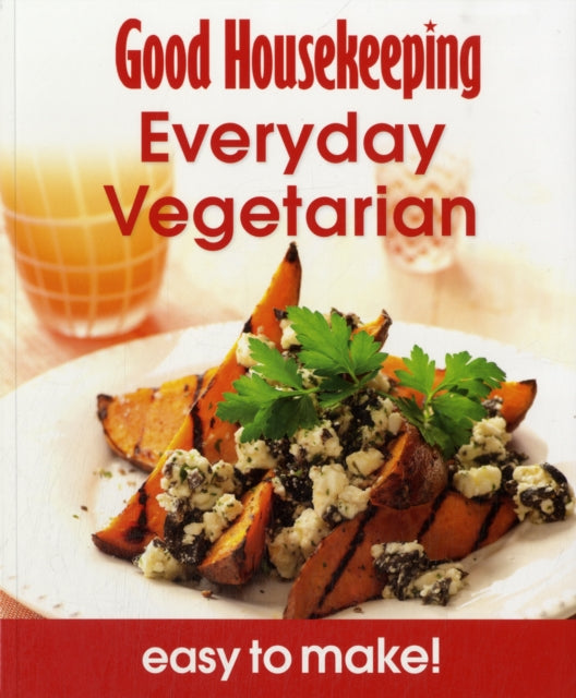 Good Housekeeping Easy To Make! Everyday Vegetarian: Over 100 Triple-Tested Recipes (Good Housekeeping)