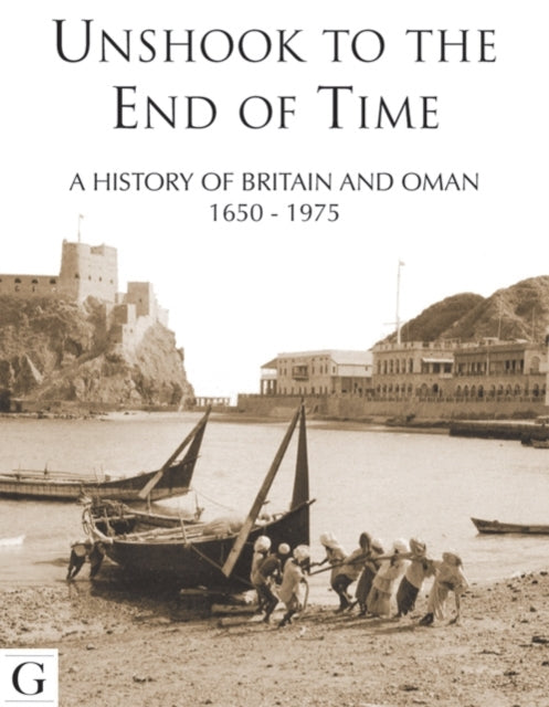 Unshook Till the End of Time: A History of Relations between Britain & Oman 1650 - 1970