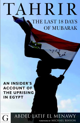 Tahrir: The Last 18 Days of Mubarak: An Insider's Account of the Uprising in Egypt