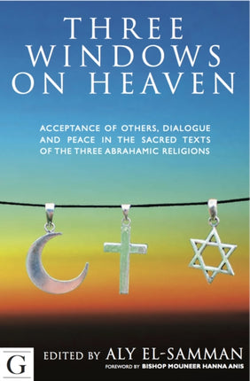 Three Windows on Heaven: Acceptance of Others - Dialogue and Peace in the Sacred Texts of the Three Abrahamic Religions