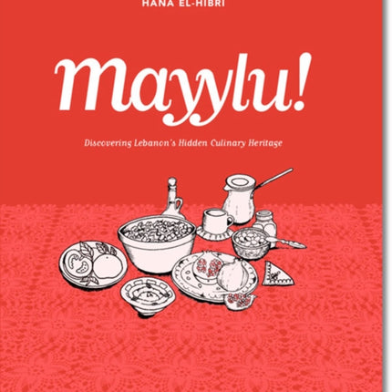 Mayylu!: Discovering Lebanon’s Hidden Culinary Heritage