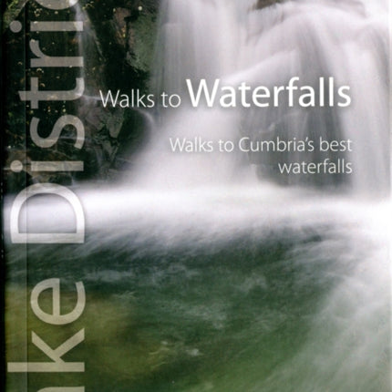 Walks to Waterfalls: Walks to Cumbria's Best Waterfalls